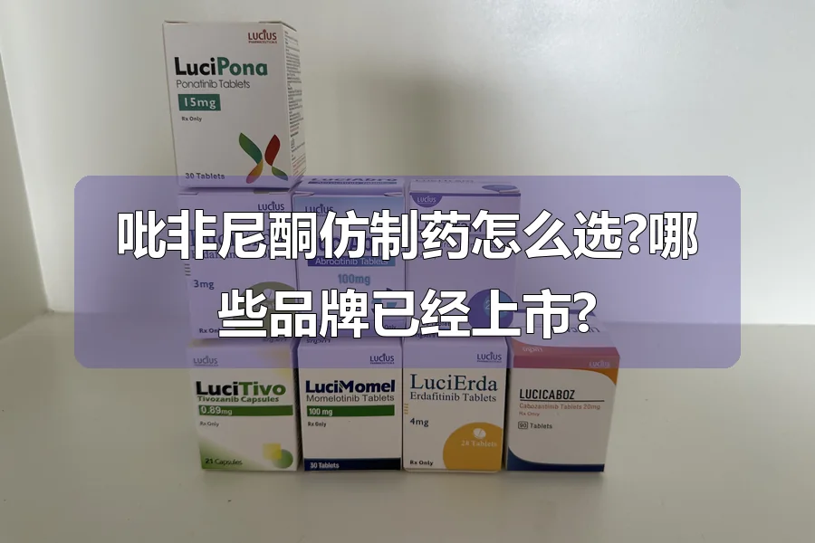吡非尼酮仿制药怎么选?哪些品牌已经上市?